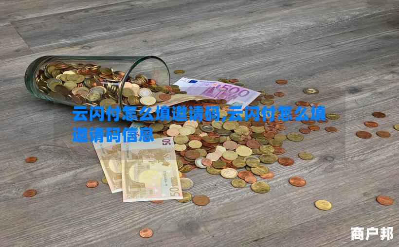 云闪付怎么填邀请码,云闪付怎么填邀请码信息