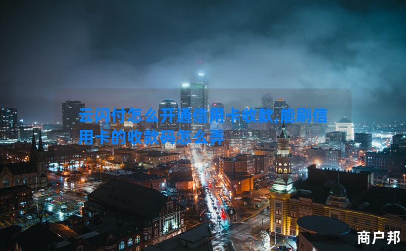 云闪付怎么开通信用卡收款,能刷信用卡的收款码怎么弄