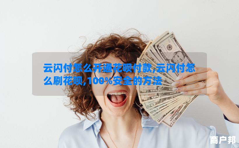 云闪付怎么开通花呗付款,云闪付怎么刷花呗,100%安全的方法