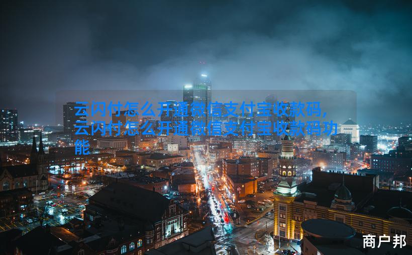 云闪付怎么开通微信支付宝收款码,云闪付怎么开通微信支付宝收款码功能