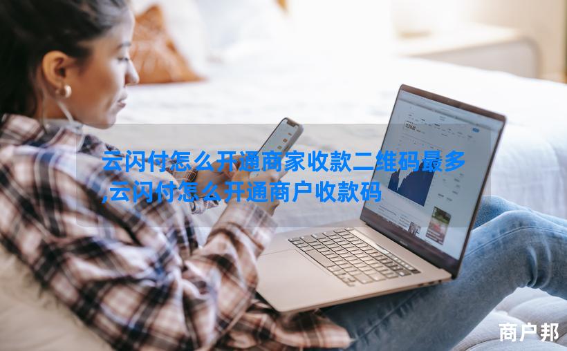 云闪付怎么开通商家收款二维码最多,云闪付怎么开通商户收款码