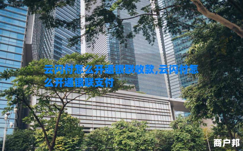 云闪付怎么开通银联收款,云闪付怎么开通银联支付