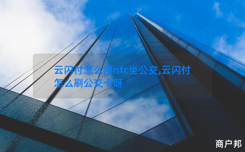 云闪付怎么用nfc坐公交,云闪付怎么刷公交卡呀