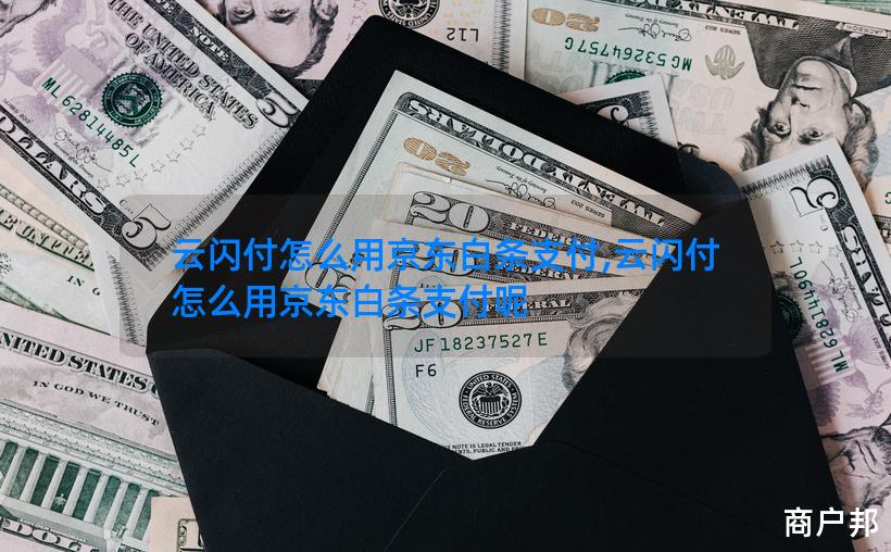 云闪付怎么用京东白条支付,云闪付怎么用京东白条支付呢
