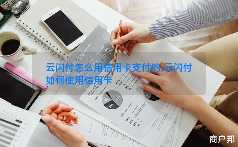 云闪付怎么用信用卡支付的,云闪付如何使用信用卡