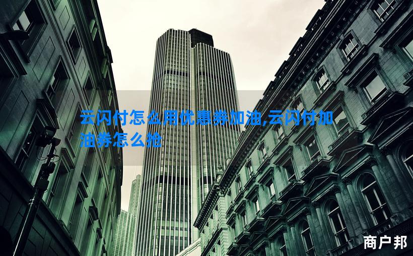 云闪付怎么用优惠券加油,云闪付加油券怎么抢