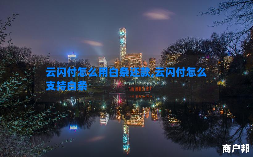 云闪付怎么用白条还款,云闪付怎么支持白条