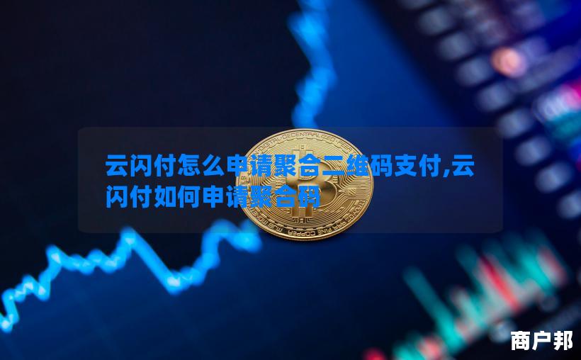 云闪付怎么申请聚合二维码支付,云闪付如何申请聚合码