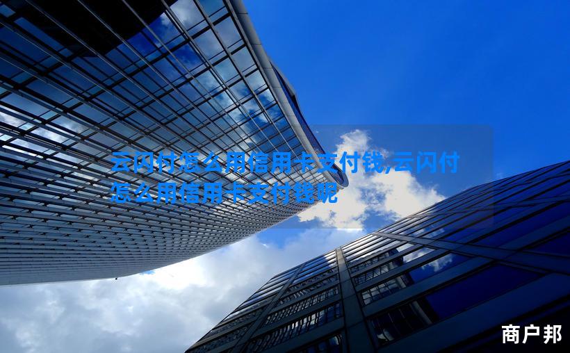 云闪付怎么用信用卡支付钱,云闪付怎么用信用卡支付钱呢