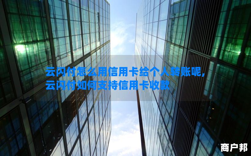 云闪付怎么用信用卡给个人转账呢,云闪付如何支持信用卡收款