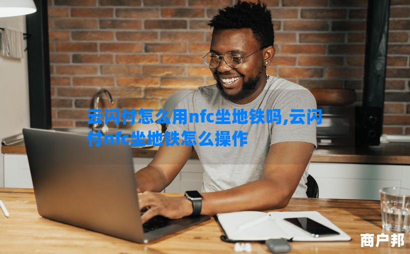 云闪付怎么用nfc坐地铁吗,云闪付nfc坐地铁怎么操作