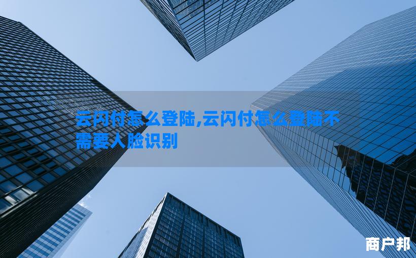 云闪付怎么登陆,云闪付怎么登陆不需要人脸识别