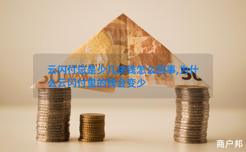 云闪付总是少几块钱怎么回事,为什么云闪付里的钱会变少