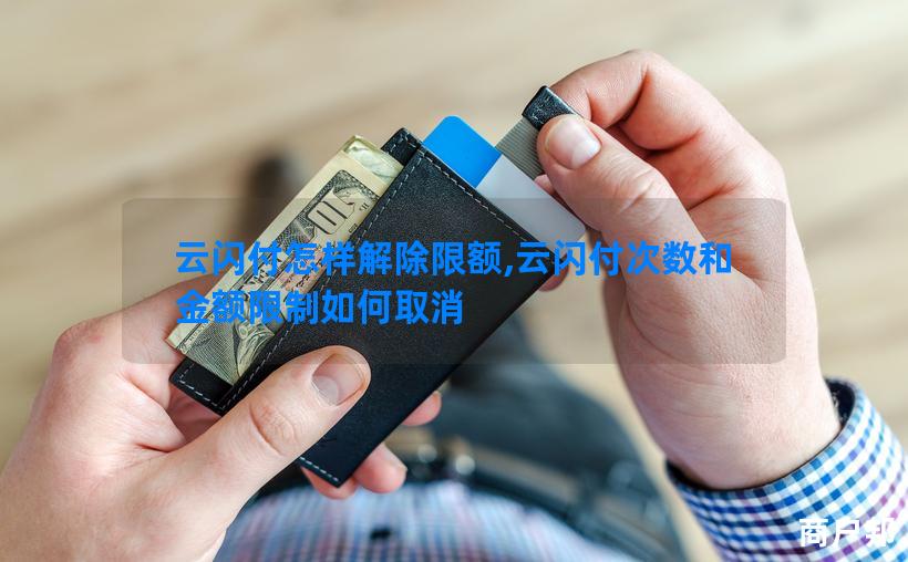 云闪付怎样解除限额,云闪付次数和金额限制如何取消