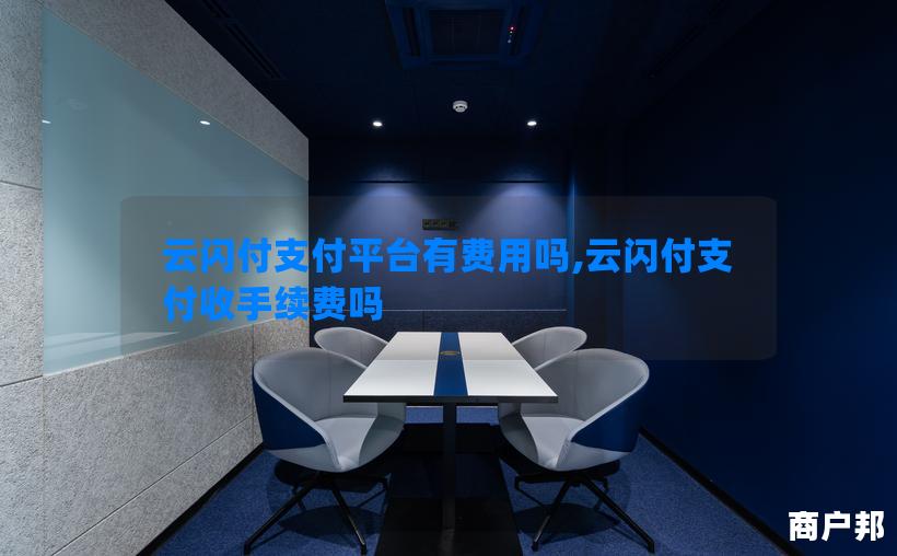 云闪付支付平台有费用吗,云闪付支付收手续费吗