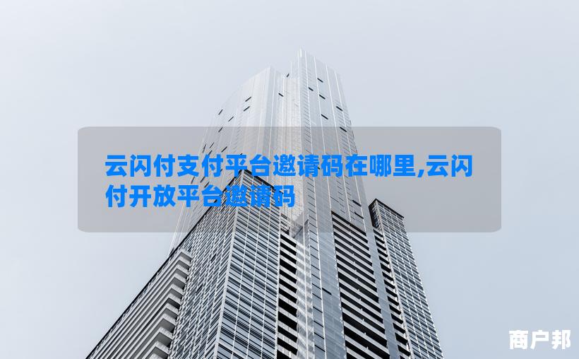云闪付支付平台邀请码在哪里,云闪付开放平台邀请码