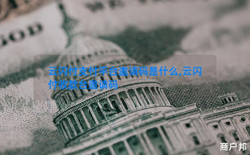 云闪付支付平台邀请码是什么,云闪付收款台邀请码