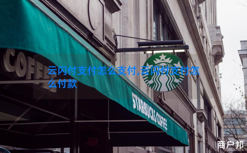 云闪付支付怎么支付,云闪付支付怎么付款