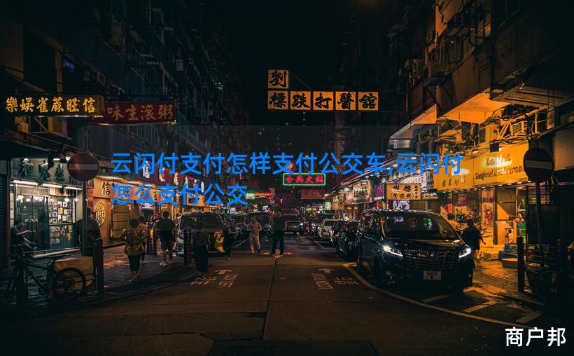云闪付支付怎样支付公交车,云闪付怎么支付公交