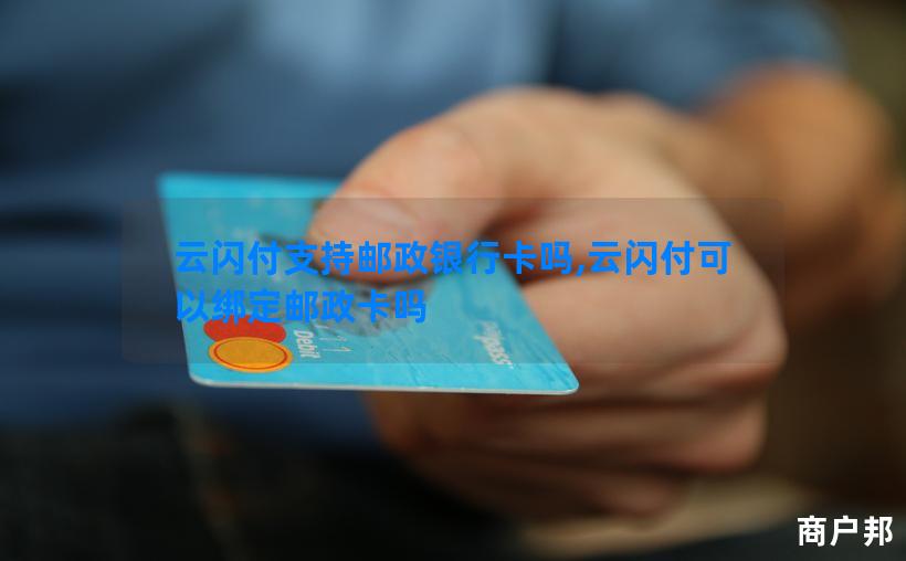 云闪付支持邮政银行卡吗,云闪付可以绑定邮政卡吗