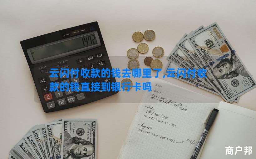 云闪付收款的钱去哪里了,云闪付收款的钱直接到银行卡吗