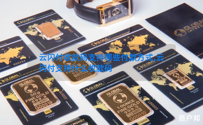 云闪付收款码支持哪些付款方式,云闪付支持什么收款码