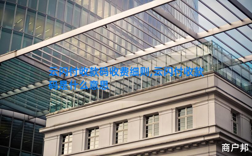 云闪付收款码收费细则,云闪付收款码是什么意思