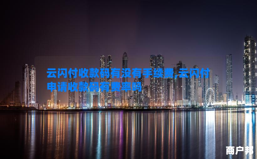 云闪付收款码有没有手续费,云闪付申请收款码有费率吗