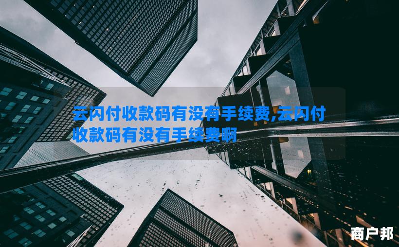 云闪付收款码有没有手续费,云闪付收款码有没有手续费啊