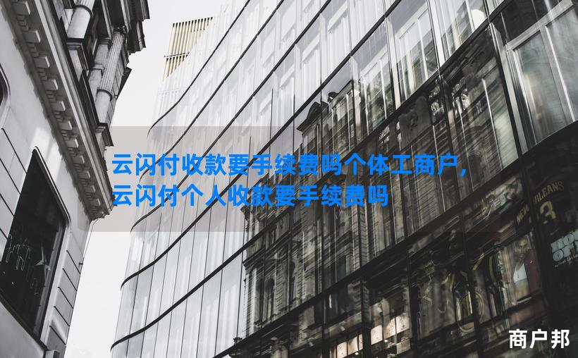 云闪付收款要手续费吗个体工商户,云闪付个人收款要手续费吗