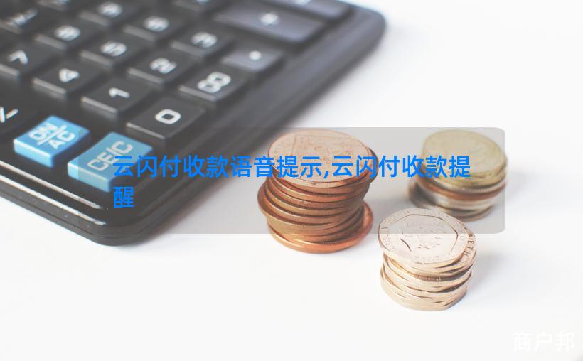 云闪付收款语音提示,云闪付收款提醒