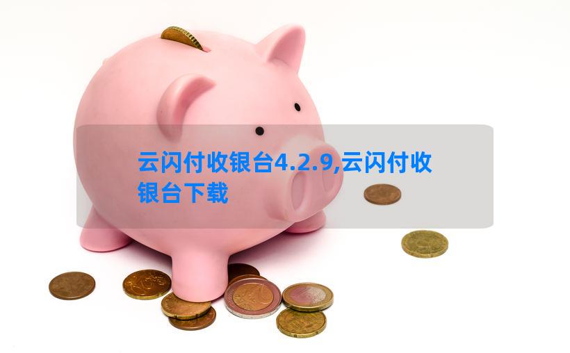 云闪付收银台4.2.9,云闪付收银台下载
