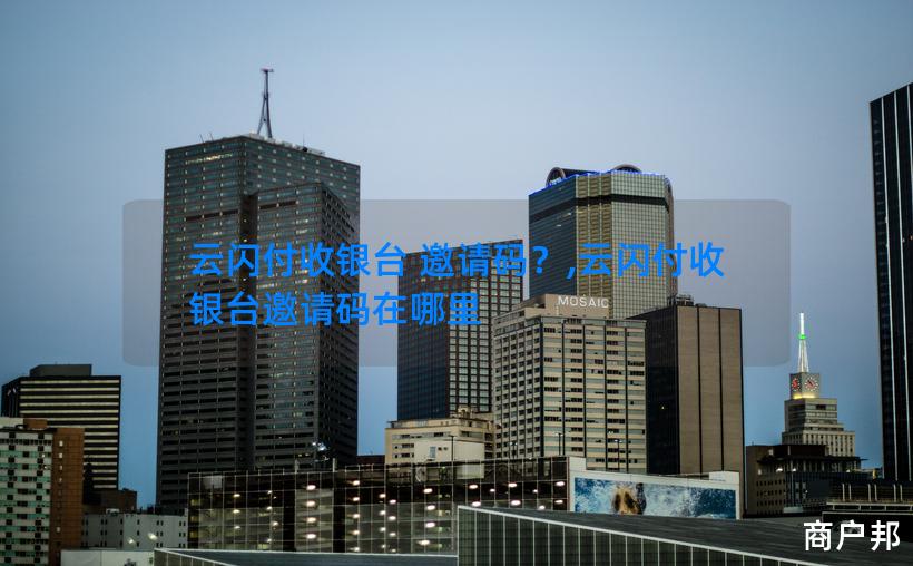 云闪付收银台 邀请码？,云闪付收银台邀请码在哪里