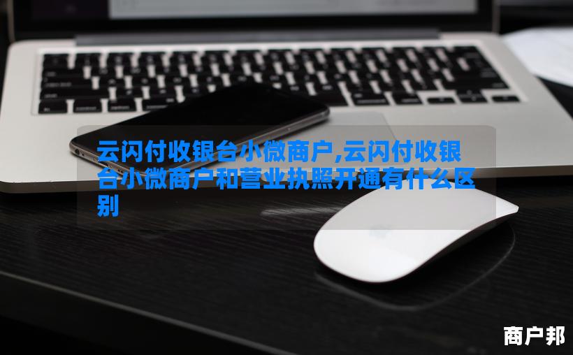 云闪付收银台小微商户,云闪付收银台小微商户和营业执照开通有什么区别