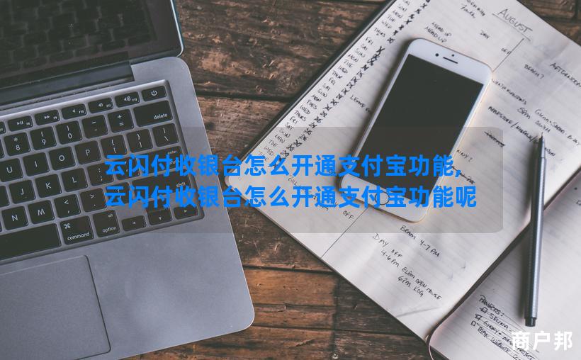 云闪付收银台怎么开通支付宝功能,云闪付收银台怎么开通支付宝功能呢