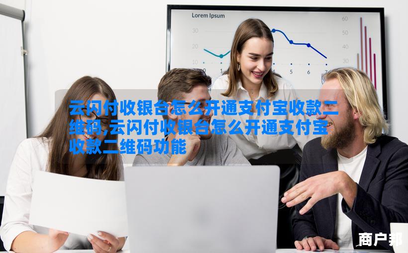 云闪付收银台怎么开通支付宝收款二维码,云闪付收银台怎么开通支付宝收款二维码功能
