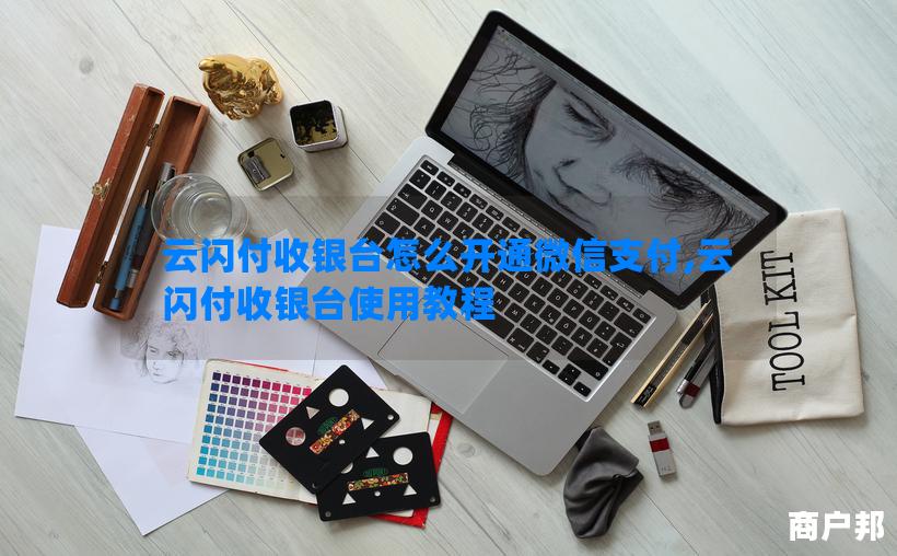 云闪付收银台怎么开通微信支付,云闪付收银台使用教程
