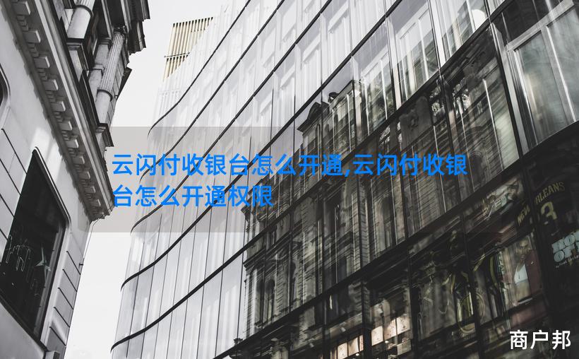云闪付收银台怎么开通,云闪付收银台怎么开通权限