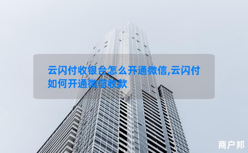 云闪付收银台怎么开通微信,云闪付如何开通微信收款