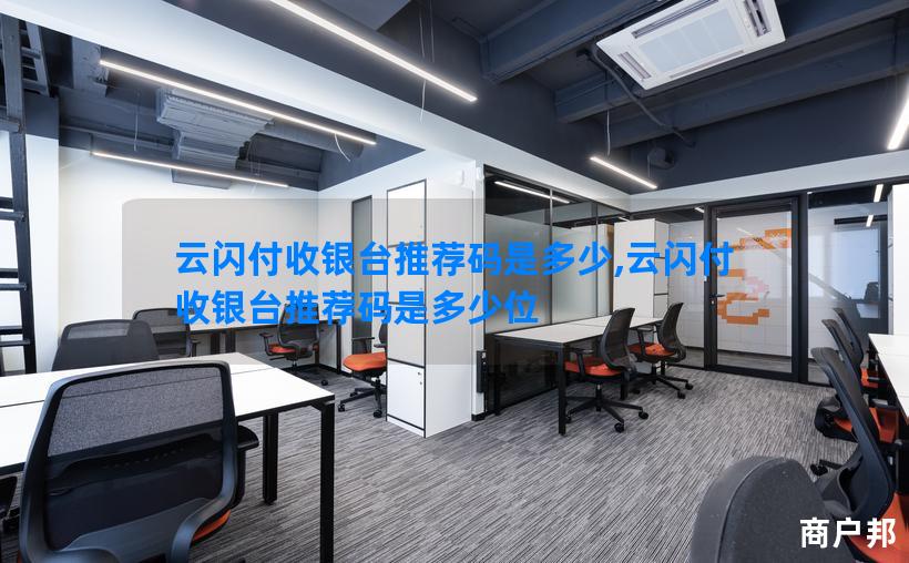 云闪付收银台推荐码是多少,云闪付收银台推荐码是多少位