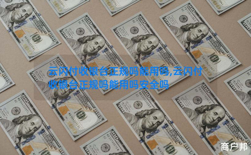 云闪付收银台正规吗能用吗,云闪付收银台正规吗能用吗安全吗