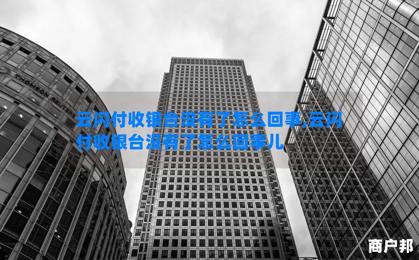 云闪付收银台没有了怎么回事,云闪付收银台没有了怎么回事儿