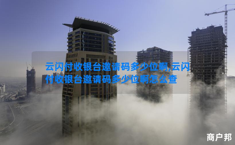 云闪付收银台邀请码多少位啊,云闪付收银台邀请码多少位啊怎么查