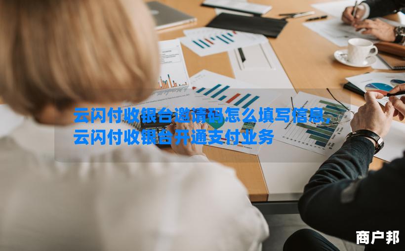 云闪付收银台邀请码怎么填写信息,云闪付收银台开通支付业务