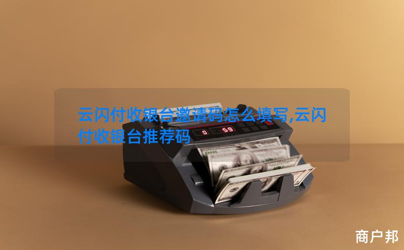 云闪付收银台邀请码怎么填写,云闪付收银台推荐码