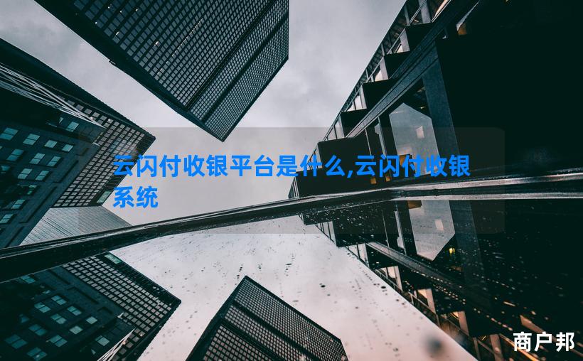 云闪付收银平台是什么,云闪付收银系统