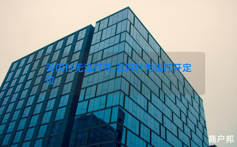 云闪付无法打开,云闪付无法打开定位