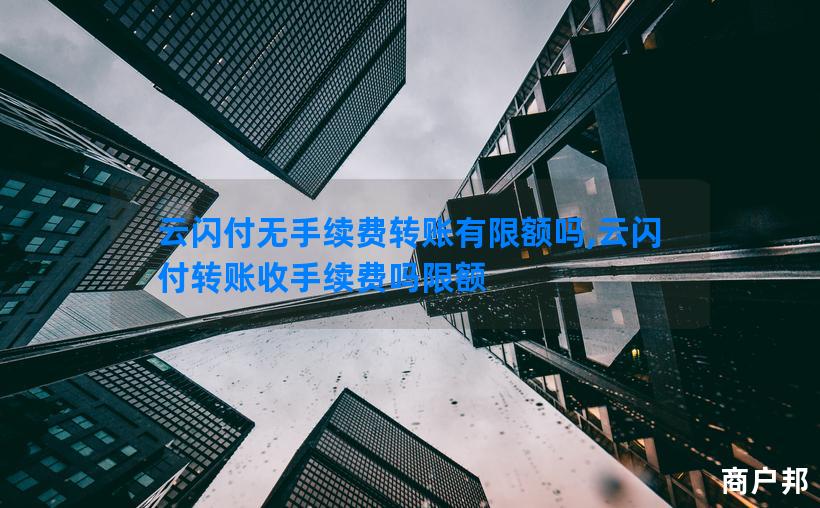 云闪付无手续费转账有限额吗,云闪付转账收手续费吗限额