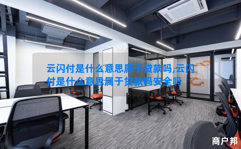 云闪付是什么意思属于贷款吗,云闪付是什么意思属于贷款吗安全吗
