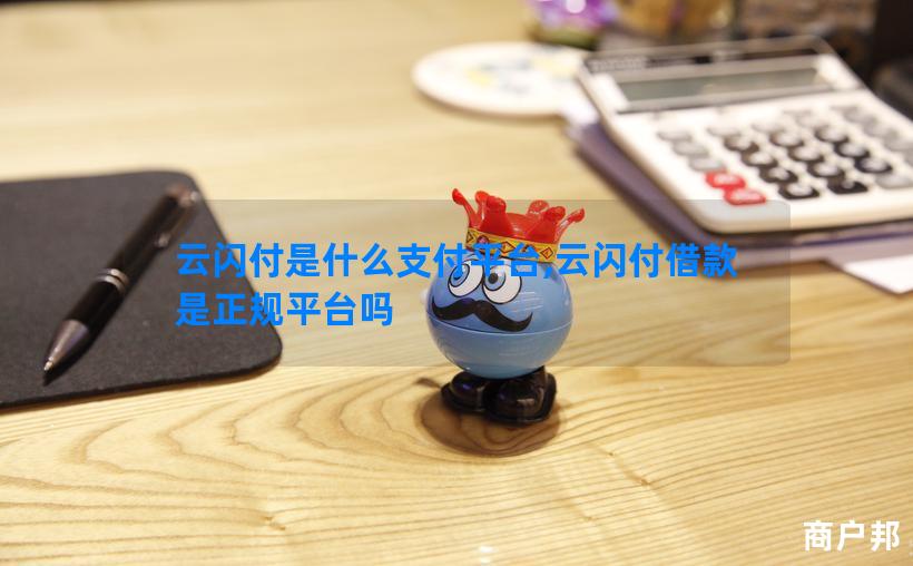 云闪付是什么支付平台,云闪付借款是正规平台吗